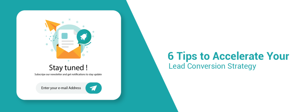 6 Tips To Accelerate Your Lead Conversion Strategy